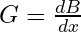 G=\frac{dB}{dx}