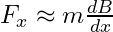 F_x\approx m\frac{dB}{dx}